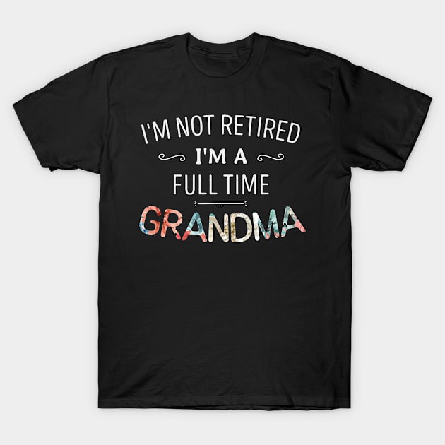 I'm Not Retired I'm a Full Time Grandma T-Shirt by First look